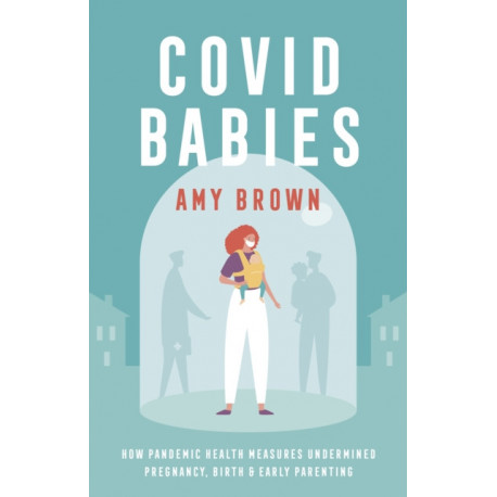 Covid Babies: How pandemic health measures undermined pregnancy, birth and early parenting