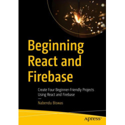 Beginning React and Firebase: Create Four Beginner-Friendly Projects Using React and Firebase
