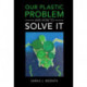 Our Plastic Problem and How to Solve It