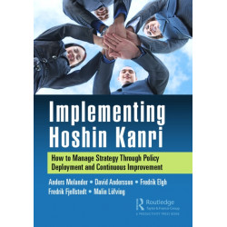 Implementing Hoshin Kanri: How to Manage Strategy Through Policy Deployment and Continuous Improvement