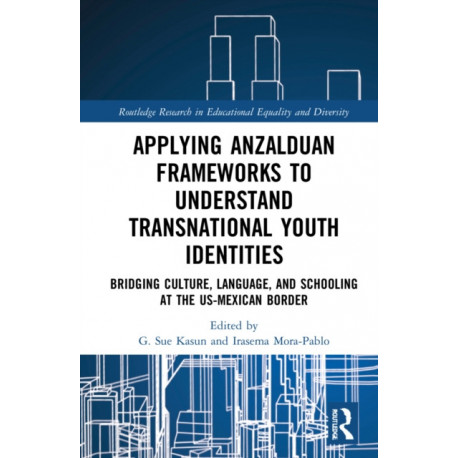 Applying Anzalduan Frameworks to Understand Transnational Youth Identities: Bridging Culture, Language, and Schooling at the US-Mexican Border