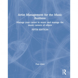 Artist Management for the Music Business: Manage Your Career in Music: Manage the Music Careers of Others