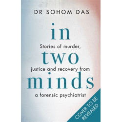 In Two Minds: Shocking true stories of murder, justice and recovery from a forensic psychiatrist