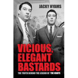 Vicious, Elegant Bastards: The Truth Behind the Legend of the Krays