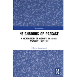 Neighbours of Passage: A Microhistory of Migrants in a Paris Tenement, 1882–1932