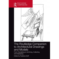 The Routledge Companion to Architectural Drawings and Models: From Translating to Archiving, Collecting and Displaying