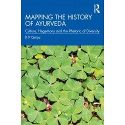Mapping the History of Ayurveda: Culture, Hegemony and the Rhetoric of Diversity