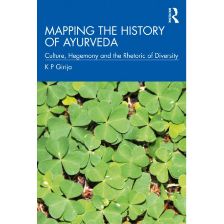 Mapping the History of Ayurveda: Culture, Hegemony and the Rhetoric of Diversity