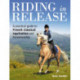 Riding in Release: A Practical Guide to French Classical Equitation and Horsemanship