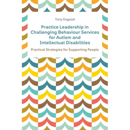 Practice Leadership in Challenging Behaviour Services for Autism and Intellectual Disabilities: Practical Strategies for Supporting People