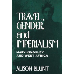 Travel, Gender, and Imperialism: Mary Kingsley and West Africa