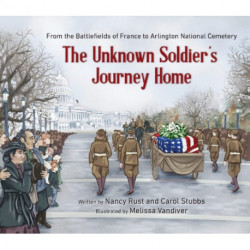The Unknown Soldier's Journey Home: From the Battlefields of France to Arlington National Cemetery
