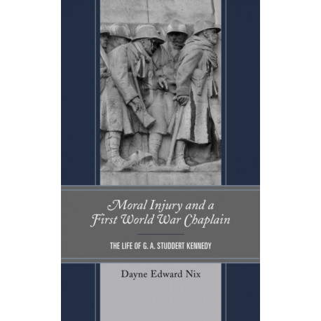 Moral Injury and a First World War Chaplain: The Life of G. A. Studdert Kennedy