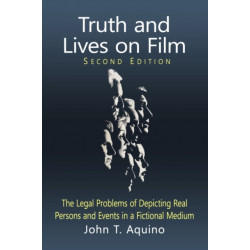Truth and Lives on Film: The Legal Problems of Depicting Real Persons and Events in a Fictional Medium, 2d ed.
