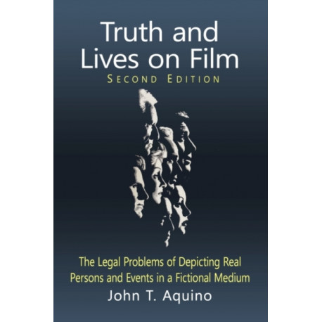 Truth and Lives on Film: The Legal Problems of Depicting Real Persons and Events in a Fictional Medium, 2d ed.