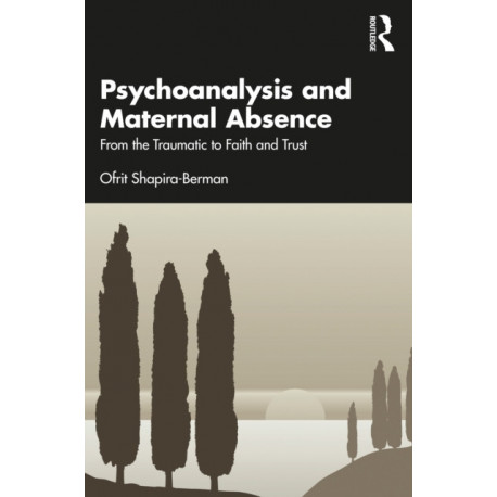 Psychoanalysis and Maternal Absence: From the Traumatic to Faith and Trust