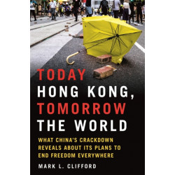 Today Hong Kong, Tomorrow the World: What China's Crackdown Reveals about Its Plans to End Freedom Everywhere