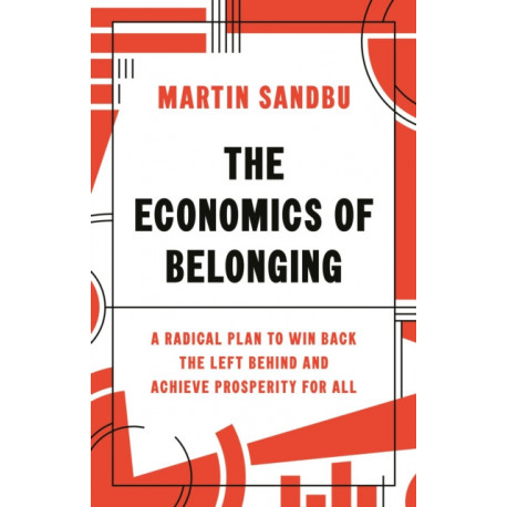 The Economics of Belonging: A Radical Plan to Win Back the Left Behind and Achieve Prosperity for All