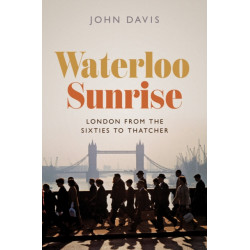 Waterloo Sunrise: London from the Sixties to Thatcher