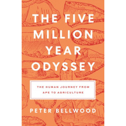 The Five-Million-Year Odyssey: The Human Journey from Ape to Agriculture