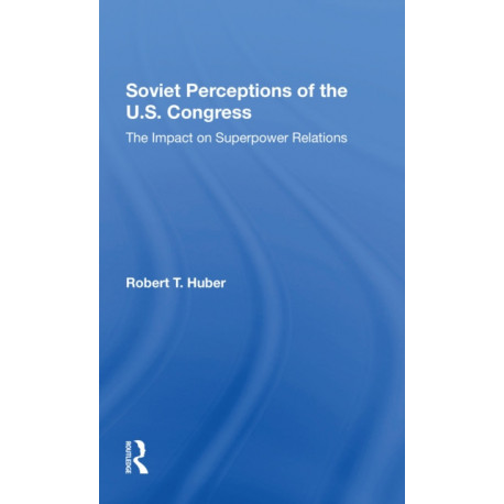Soviet Perceptions Of The U.S. Congress: The Impact On Superpower Relations