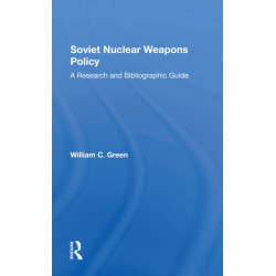 Soviet Nuclear Weapons Policy: A Research And Bibliographic Guide