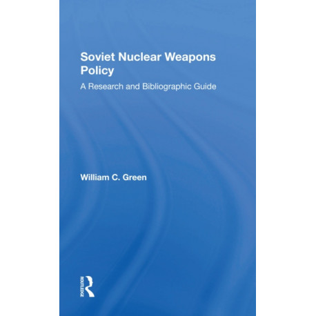 Soviet Nuclear Weapons Policy: A Research And Bibliographic Guide