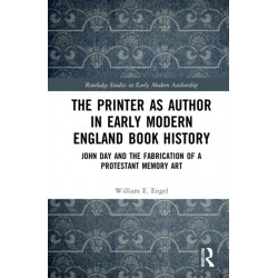 The Printer as Author in Early Modern English Book History: John Day and the Fabrication of a Protestant Memory Art