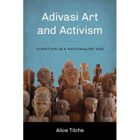 Adivasi Art and Activism: Curation in a Nationalist Age