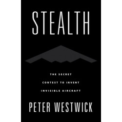 Stealth: The Secret Contest to Invent Invisible Aircraft