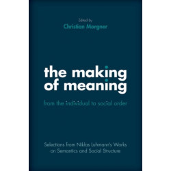 The Making of Meaning: From the Individual to Social Order: Selections from Niklas Luhmann's Works on Semantics and Social Structure
