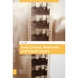 Early Cinema, Modernity and Visual Culture: The Imaginary of the Balkans
