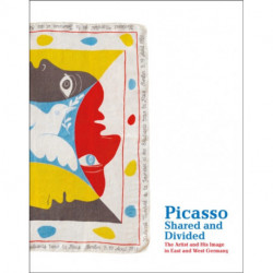 Picasso, Shared and Divided: The Artist and His Image in East and West Germany