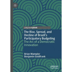The Rise, Spread, and Decline of Brazil’s Participatory Budgeting: The Arc of a Democratic Innovation