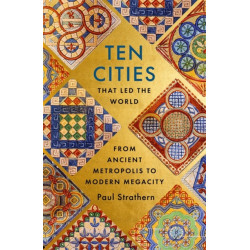 Ten Cities that Led the World: From Ancient Metropolis to Modern Megacity