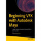 Beginning VFX with Autodesk Maya: Create Industry-Standard Visual Effects from Scratch