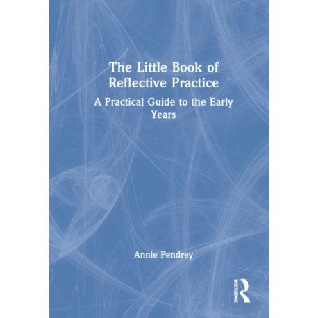The Little Book of Reflective Practice: A Practical Guide to the Early Years