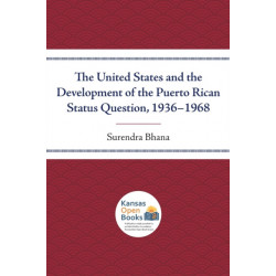 The United States and the Development of the Puerto Rican Status Question, 1936-1968