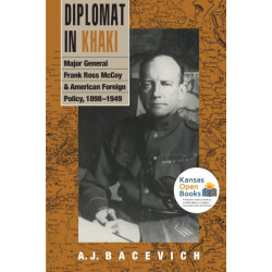 Diplomat in Khaki: Major General Frank Ross McCoy and American Foreign Policy, 1898-1949