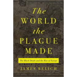 The World the Plague Made: The Black Death and the Rise of Europe