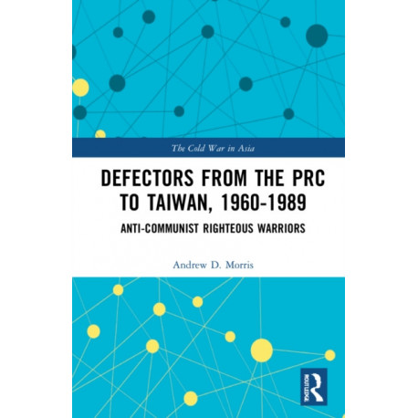 Defectors from the PRC to Taiwan, 1960-1989: The Anti-Communist Righteous Warriors
