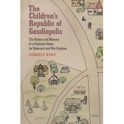 The Children’s Republic of Gaudiopolis: The History and Memory of a Children’s Home for Holocaust and War Orphans (1945-1950)