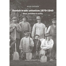 Danish trade unionism 1870-1940: Work, workshop & society