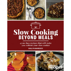Slow Cooking Beyond Meals: 45 no-fuss recipes that will make you rethink your slow cooker