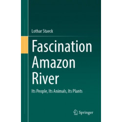 Fascination Amazon River: Its People, Its Animals, Its Plants