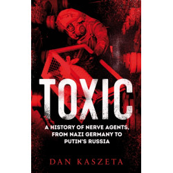 Toxic: A History of Nerve Agents, From Nazi Germany to Putin's Russia