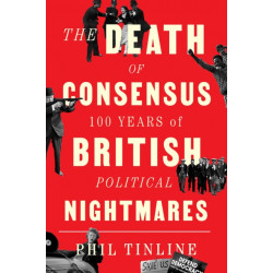 The Death of Consensus: 100 Years of British Political Nightmares