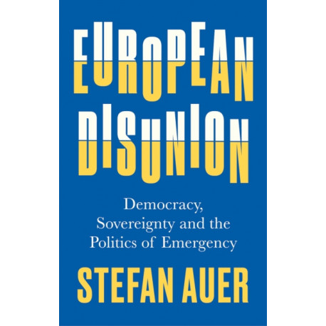 European Disunion: Democracy, Sovereignty and the Politics of Emergency
