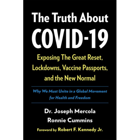The Truth About COVID-19: Exposing The Great Reset, Lockdowns, Vaccine Passports, and the New Normal