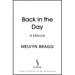 Back in the Day: The deeply affecting, first ever memoir by beloved national treasure Melvyn Bragg